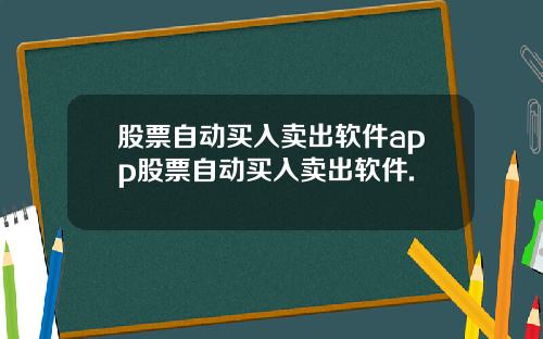 股票自动买入卖出软件app股票自动买入卖出软件.
