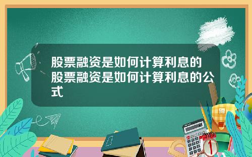 股票融资是如何计算利息的股票融资是如何计算利息的公式