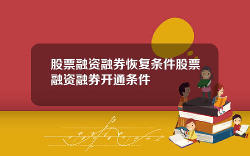 股票融资融券恢复条件股票融资融券开通条件