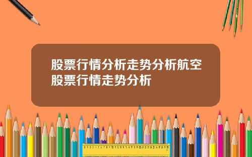 股票行情分析走势分析航空股票行情走势分析