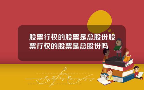 股票行权的股票是总股份股票行权的股票是总股份吗