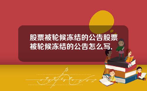 股票被轮候冻结的公告股票被轮候冻结的公告怎么写.