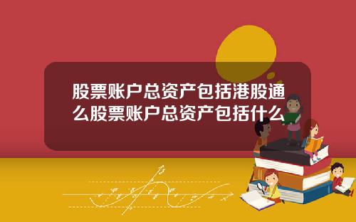 股票账户总资产包括港股通么股票账户总资产包括什么