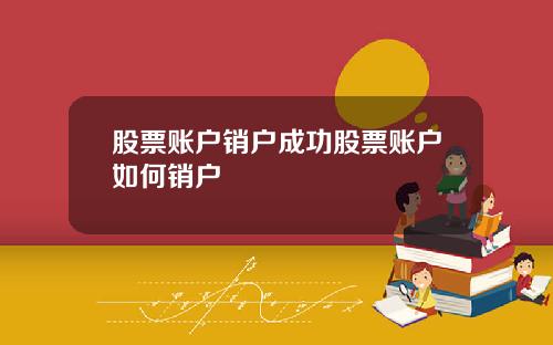 股票账户销户成功股票账户如何销户