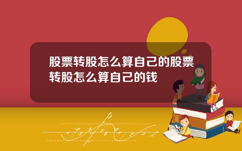 股票转股怎么算自己的股票转股怎么算自己的钱