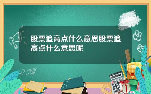 股票追高点什么意思股票追高点什么意思呢