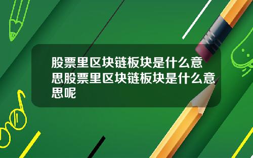 股票里区块链板块是什么意思股票里区块链板块是什么意思呢