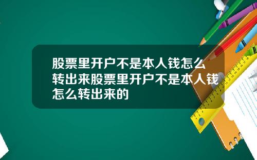 股票里开户不是本人钱怎么转出来股票里开户不是本人钱怎么转出来的