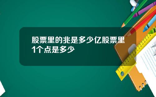 股票里的兆是多少亿股票里1个点是多少
