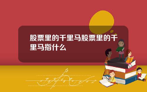 股票里的千里马股票里的千里马指什么