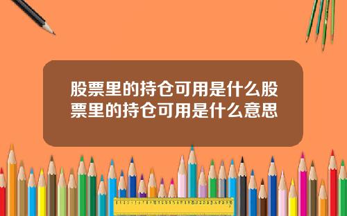 股票里的持仓可用是什么股票里的持仓可用是什么意思