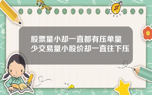 股票量小却一直都有压单量少交易量小股价却一直往下压