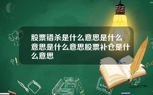 股票错杀是什么意思是什么意思是什么意思股票补仓是什么意思