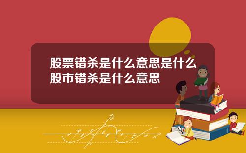 股票错杀是什么意思是什么股市错杀是什么意思