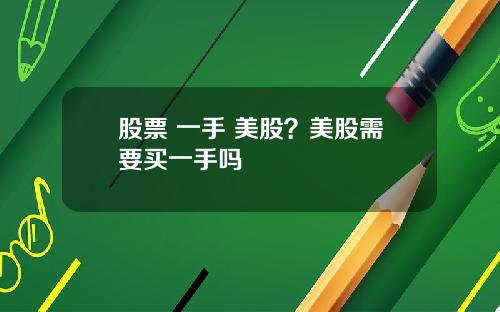 股票 一手 美股？美股需要买一手吗