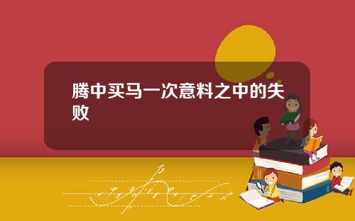 腾中买马一次意料之中的失败