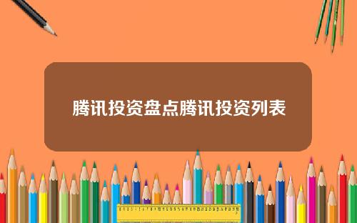 腾讯投资盘点腾讯投资列表