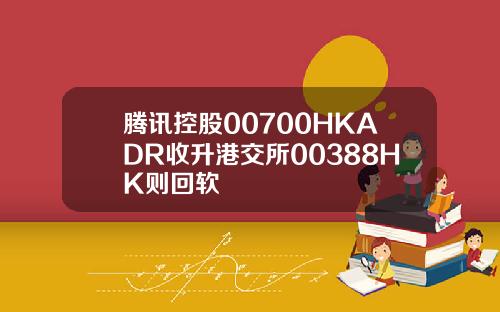腾讯控股00700HKADR收升港交所00388HK则回软
