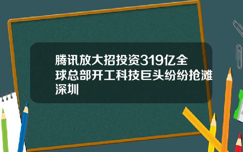腾讯放大招投资319亿全球总部开工科技巨头纷纷抢滩深圳