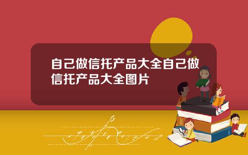 自己做信托产品大全自己做信托产品大全图片