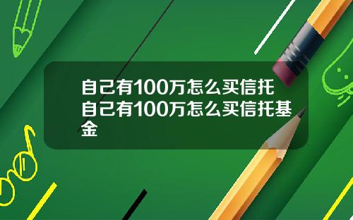 自己有100万怎么买信托自己有100万怎么买信托基金