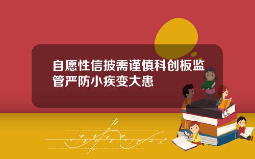 自愿性信披需谨慎科创板监管严防小疾变大患
