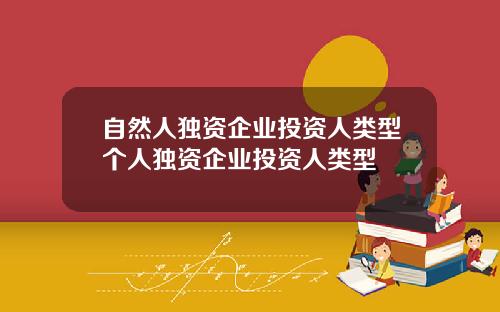 自然人独资企业投资人类型个人独资企业投资人类型