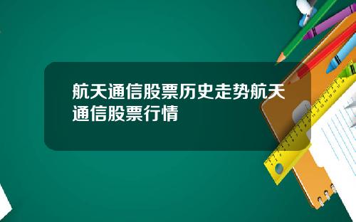 航天通信股票历史走势航天通信股票行情