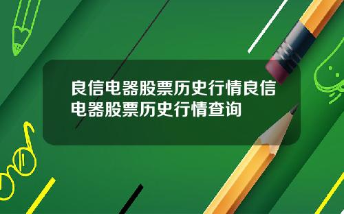 良信电器股票历史行情良信电器股票历史行情查询