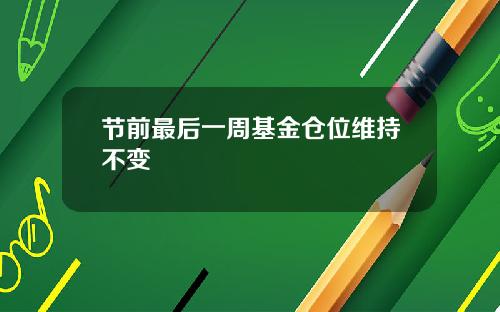 节前最后一周基金仓位维持不变