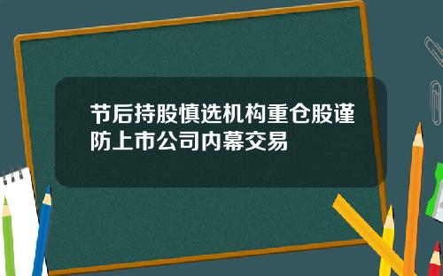 节后持股慎选机构重仓股谨防上市公司内幕交易