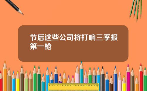 节后这些公司将打响三季报第一枪