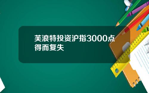 芙浪特投资沪指3000点得而复失