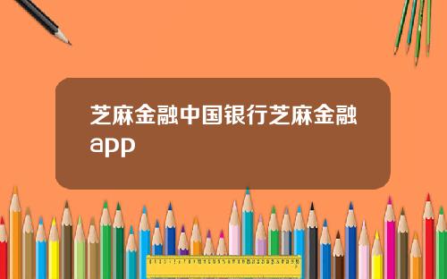 芝麻金融中国银行芝麻金融app