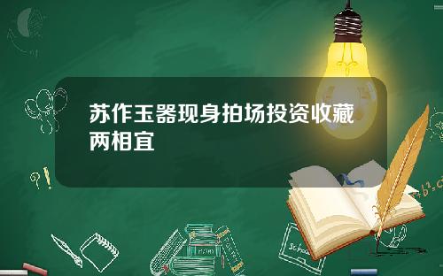 苏作玉器现身拍场投资收藏两相宜