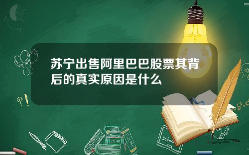 苏宁出售阿里巴巴股票其背后的真实原因是什么