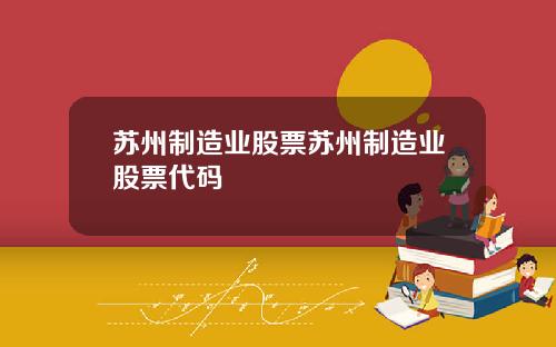 苏州制造业股票苏州制造业股票代码