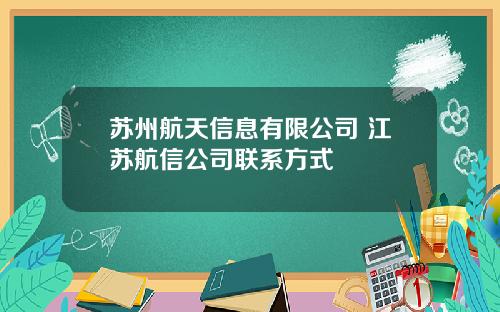 苏州航天信息有限公司 江苏航信公司联系方式