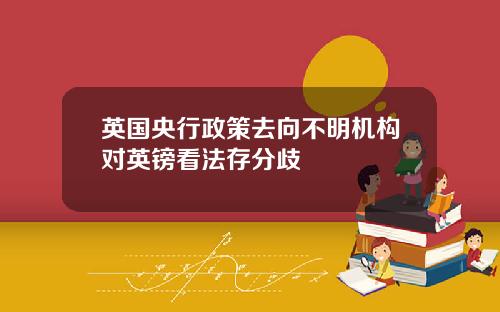 英国央行政策去向不明机构对英镑看法存分歧