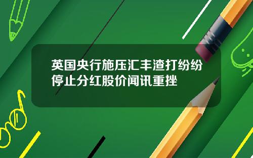 英国央行施压汇丰渣打纷纷停止分红股价闻讯重挫