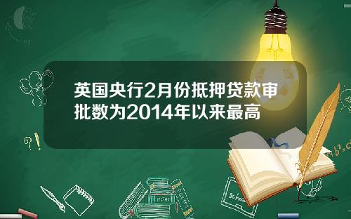英国央行2月份抵押贷款审批数为2014年以来最高