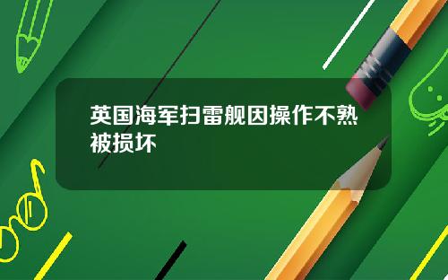 英国海军扫雷舰因操作不熟被损坏