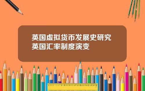英国虚拟货币发展史研究 英国汇率制度演变