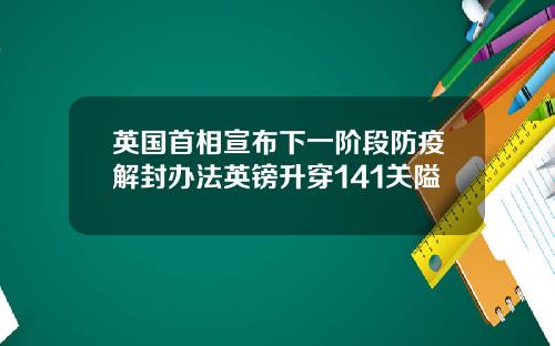 英国首相宣布下一阶段防疫解封办法英镑升穿141关隘