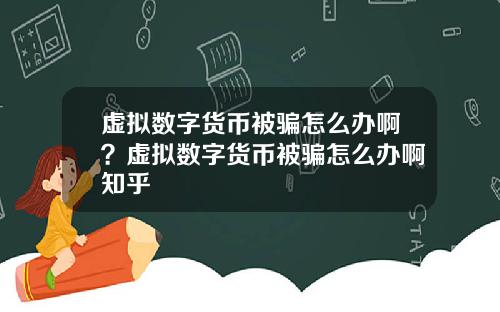 虚拟数字货币被骗怎么办啊？虚拟数字货币被骗怎么办啊知乎
