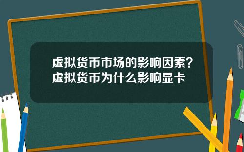 虚拟货币市场的影响因素?虚拟货币为什么影响显卡