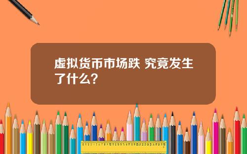 虚拟货币市场跌 究竟发生了什么？