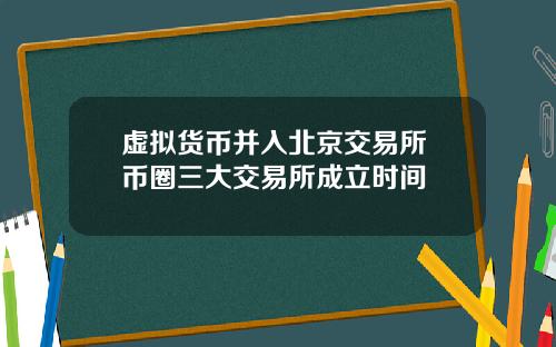 虚拟货币并入北京交易所 币圈三大交易所成立时间