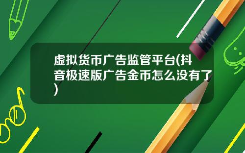 虚拟货币广告监管平台(抖音极速版广告金币怎么没有了)