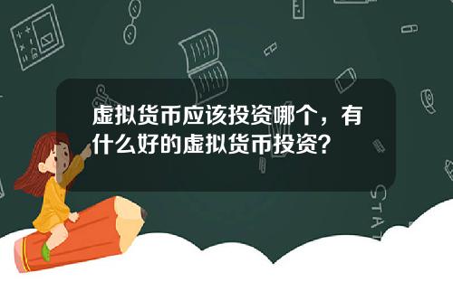 虚拟货币应该投资哪个，有什么好的虚拟货币投资？